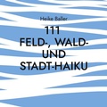 Cover: 111 Feld-, Wald- und Stadt-Haiku - BoD - Books on Demand
