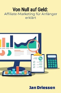 Abbildung von: Von Null auf Geld: : Affiliate-Marketing für Anfänger erklärt - epubli