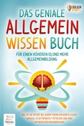 Cover: Das geniale Allgemeinwissen Buch - f&uuml;r einen h&ouml;heren IQ und mehr Allgemeinbildung: Wie Sie ab sofort bei jedem Thema hochintelligent wirken, selbstbewusst mitreden und Ihre Mitmenschen beeindrucken - EoB