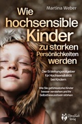 Cover: Wie hochsensible Kinder zu starken Pers&ouml;nlichkeiten werden - Der Erziehungsratgeber f&uuml;r Hochsensibilit&auml;t bei Kindern: Wie Sie gef&uuml;hlsstarke Kinder besser verstehen und ihr Selbstbewusstsein st&auml;rken - EoB