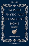 Cover: Woman Physicians in Ancient Rome (Echoes of Ancient Rome: Politics, Medicine, and War, #2) - Roma Aquila | Elizabeth Legge