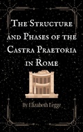 Cover: The Structure and Phases of the Castra Praetoria in Rome (Echoes of Ancient Rome: Politics, Medicine, and War, #3) - Roma Aquila | Elizabeth Legge