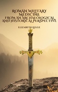 Cover: Roman Military Medicine from an Archaeological and Historical Perspective (Echoes of Ancient Rome: Politics, Medicine, and War) - Roma Aquila | Elizabeth Legge