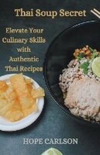 Abbildung von: Thai Soup Secret Elevate Your Culinary Skills with Authentic Thai Recipes - HOPE CARLSON