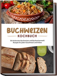 Abbildung von: Buchweizen Kochbuch: Die leckersten Buchweizen und Buchweizenmehl Rezepte für jeden Geschmack und Anlass - inkl. Soßen, Fingerfood & Getränken - Edition Lunerion