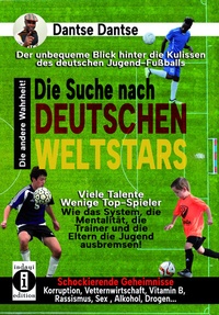Abbildung von: Die Suche nach deutschen Weltstars: Der unbequeme Blick hinter die Kulissen des deutschen Jugend-Fußballs - viele Talente, wenige Top-Spieler - indayi Edition