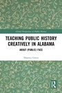 Cover: Teaching Public History Creatively in Alabama - Routledge