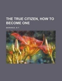 Enlarge image Cover: The True Citizen, How to Become One - Rarebooksclub.com