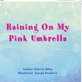 Cover: It's Raining On My Pink Umbrella - Xlibris Us