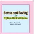 Cover: Seven and Saving at My Favorite Credit Union - Xlibris Us