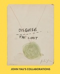 Cover: Disguise the Limit: John Yau's Collaborations - University of Kentucky Art Museum