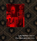 Cover: Lyle Ashton Harris: Our first and last love - Gregory R Miller & Company
