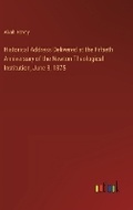 Cover: Historical Address Delivered at the Fiftieth Anniversary of the Newton Theological Institution, June 8, 1875 - Outlook Verlag