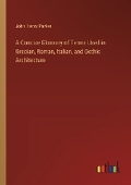 Cover: A Concise Glossary of Terms Used in Grecian, Roman, Italian, and Gothic Architecture - Outlook Verlag