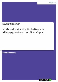 Abbildung von: Muskelaufbautraining für Anfänger mit Alltagsgegenständen am Oberkörper - GRIN Verlag