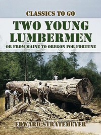 Abbildung von: Two Young Lumbermen, or From Maine to Oregon for Fortune - OTB eBook publishing