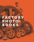 Cover: Factory Photobooks - The Self-Representation of the Factory in Photographic Publications - NAI Publishers