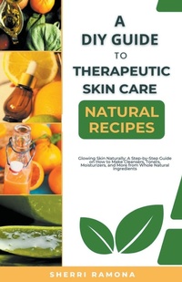 Abbildung von: A DIY Guide to Therapeutic Skin Care Natural Recipes - Felix Agbodji