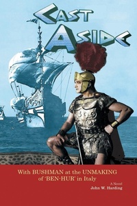 Enlarge image Cover: Cast Aside - With Bushman at the Unmaking of 'Ben-Hur' in Italy - BEARMANOR MEDIA