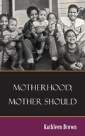 Cover: Motherhood, Mother Should - Kathleen Brown