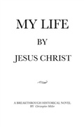 Cover: MY LIFE by Jesus Christ - Sweetspire Literature Management LLC