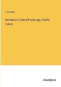 Cover: Elements of Animal Physiology, Chiefly Human - Anatiposi Verlag