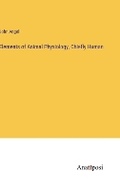 Cover: Elements of Animal Physiology, Chiefly Human - Anatiposi Verlag
