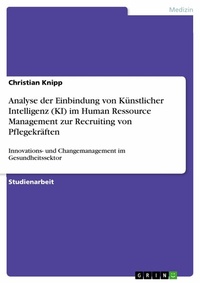 Abbildung von: Analyse der Einbindung von Künstlicher Intelligenz (KI) im Human Ressource Management zur Recruiting von Pflegekräften - GRIN Verlag