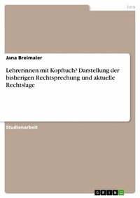 Abbildung von: Lehrerinnen mit Kopftuch? Darstellung der bisherigen Rechtsprechung und aktuelle Rechtslage - GRIN Verlag