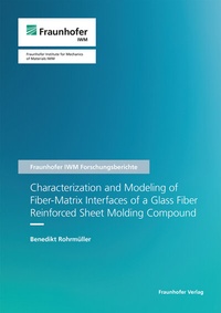 Enlarge image Cover: Characterization and Modeling of Fiber-Matrix Interfaces of a Glass Fiber Reinforced Sheet Molding Compound - Fraunhofer Verlag