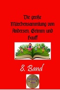 Cover: Die gro&szlig;e M&auml;rchensammlung von Andersen, Grimm und Hauff / Die gro&szlig;e M&auml;rchensammlung von Andersen, Grimm und Hauff , 8. Band - epubli