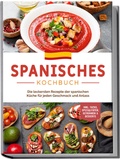 Cover: Spanisches Kochbuch: Die leckersten Rezepte der spanischen K&uuml;che f&uuml;r jeden Geschmack und Anlass | inkl. Tapas, Spezialit&auml;ten, Getr&auml;nken & Desserts - Edition Lunerion