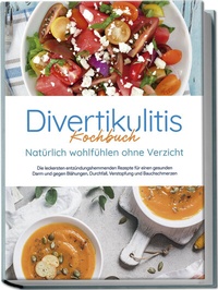Abbildung von: Divertikulitis Kochbuch - Natürlich wohlfühlen ohne Verzicht: Die leckersten entzündungshemmenden Rezepte für einen gesunden Darm und gegen Blähungen, Durchfall, Verstopfung und Bauchschmerzen - Edition Lunerion