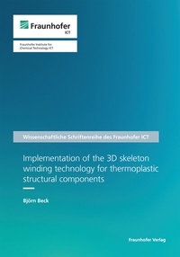 Enlarge image Cover: Implementation of the 3D skeleton winding technology for thermoplastic structural components - Fraunhofer Verlag