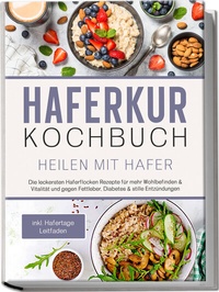 Abbildung von: Haferkur Kochbuch - Heilen mit Hafer: Die leckersten Haferflocken Rezepte für mehr Wohlbefinden & Vitalität und gegen Fettleber, Diabetes & stille Entzündungen - inkl. Hafertage Leitfaden - Edition Lunerion