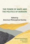 Cover: The Power of Maps and the Politics of Borders - American Philosophical Society Press