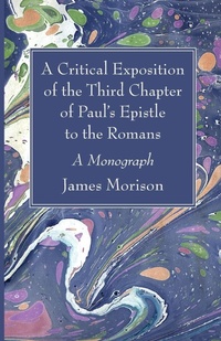 Enlarge image Cover: A Critical Exposition of the Third Chapter of Paul's Epistle to the Romans - Wipf & Stock Publishers