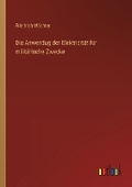 Cover: Die Anwendug der Elektricitaet fuer militaerische Zwecke - Outlook Verlag