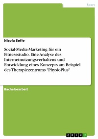 Abbildung von: Social-Media-Marketing für ein Fitnessstudio. Eine Analyse des Internetnutzungsverhaltens und Entwicklung eines Konzepts am Beispiel des Therapiezentrums "PhysioPlus" - GRIN Verlag