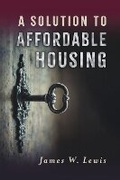 Cover: A Solution to Affordable Housing - BOOKBABY