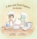 Cover: T-Rex and Tuck Explore the Kitchen - Author Katie Marie LLC
