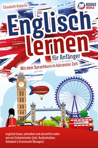 Abbildung von: Englisch lernen für Anfänger: Mit dem genialen Sprachkurs in kürzester Zeit englisch lesen, schreiben und akzentfrei reden wie ein Einheimischer - EoB