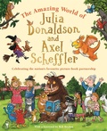 Cover: The Amazing World of Julia Donaldson and Axel Scheffler - Macmillan Children's Books and Alison Green Books