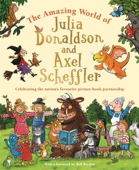 Abbildung von: The Amazing World of Julia Donaldson and Axel Scheffler - Macmillan Children's Books and Alison Green Books