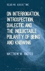 Cover: On Interrogation, Introspection, Dialectic and the Ineluctable Polarity of Being and Knowing - Bloomsbury Academic