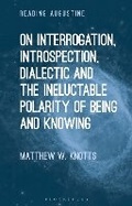 Cover: On Interrogation, Introspection, Dialectic and the Ineluctable Polarity of Being and Knowing - Bloomsbury Academic