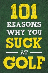 Abbildung von: 101 Reasons Why You Suck at Golf - Oak Harbor Press