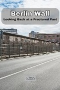 Cover: Berlin Wall: Looking Back at a Fractured Past - KITAB WRITING PUBLICATION