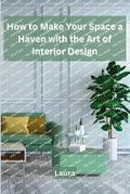 Cover: How to Make Your Space a Haven with the Art of Interior Design - KITAB WRITING PUBLICATION