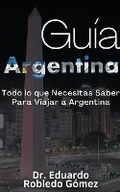 Cover: Guia Argentina Todo lo que Necesitas Saber Para Viajar a Argentina - Guias de Viaje Y Guias Turisticas